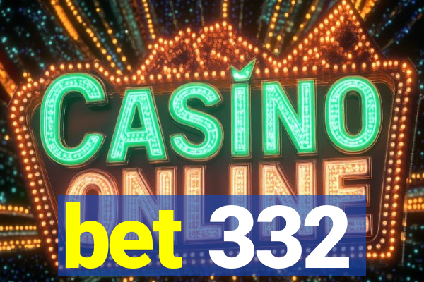 bet 332